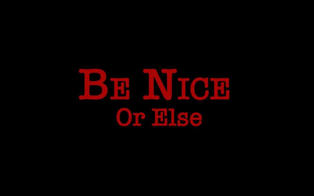 Be Nice Or Else?